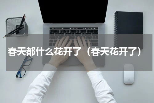 春天都什么花开了（春天花开了）