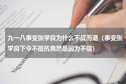 九一八事变张学良为什么不战而退（事变张学良下令不抵抗竟然是因为不信）