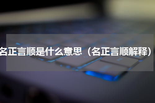名正言顺是什么意思（名正言顺解释）