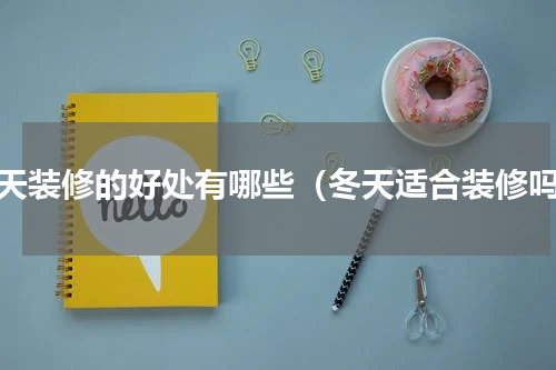 冬天装修的好处有哪些（冬天适合装修吗）