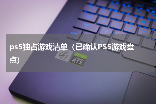 ps5独占游戏清单（已确认PS5游戏盘点）