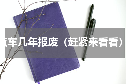 汽车几年报废（赶紧来看看）