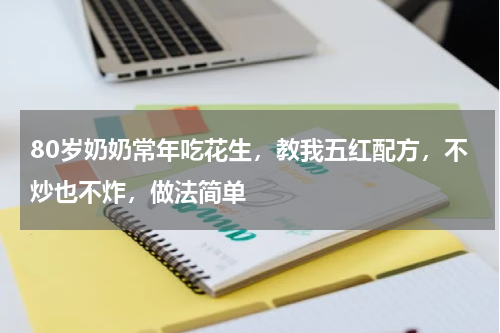 80岁奶奶常年吃花生，教我五红配方，不炒也不炸，做法简单