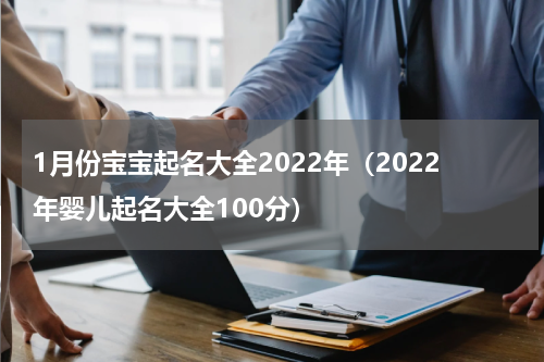 1月份宝宝起名大全2022年（2022年婴儿起名大全100分）