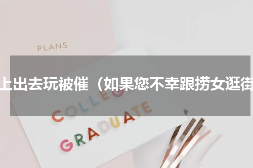 晚上出去玩被催（如果您不幸跟捞女逛街）