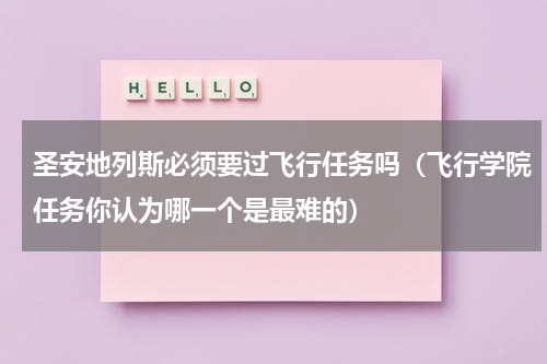 圣安地列斯必须要过飞行任务吗（飞行学院任务你认为哪一个是最难的）