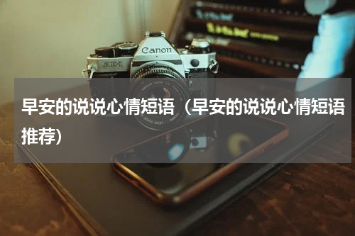 早安的说说心情短语（早安的说说心情短语推荐）