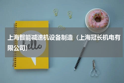 上海智能减速机设备制造（上海冠长机电有限公司）