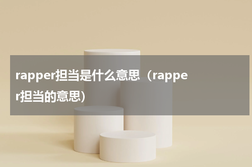 rapper担当是什么意思（rapper担当的意思）