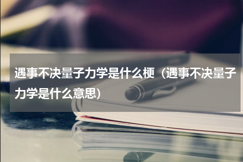 遇事不决量子力学是什么梗（遇事不决量子力学是什么意思）