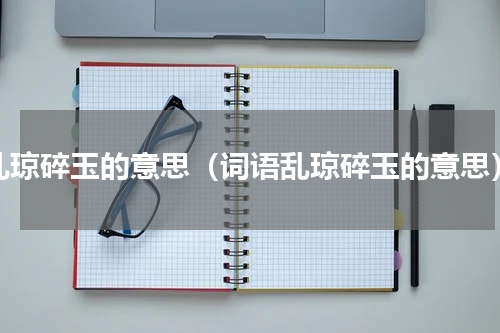 乱琼碎玉的意思（词语乱琼碎玉的意思）