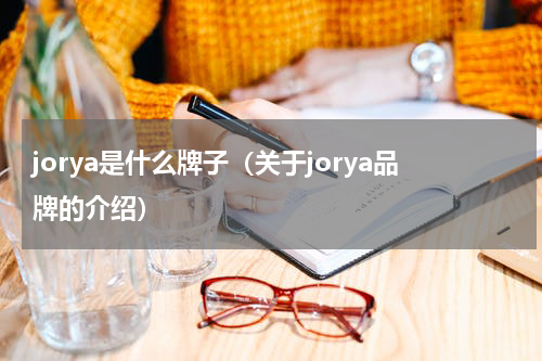 jorya是什么牌子（关于jorya品牌的介绍）