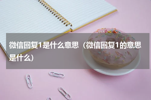 微信回复1是什么意思（微信回复1的意思是什么）