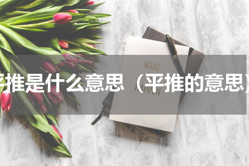 平推是什么意思（平推的意思）