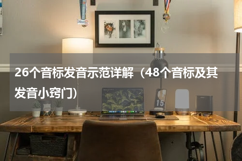 26个音标发音示范详解（48个音标及其发音小窍门）