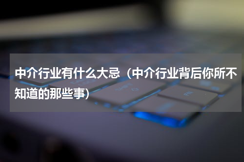 中介行业有什么大忌（中介行业背后你所不知道的那些事）