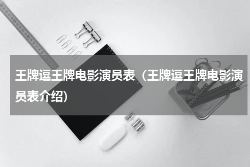 王牌逗王牌电影演员表（王牌逗王牌电影演员表介绍）