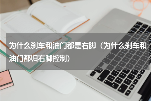 为什么刹车和油门都是右脚（为什么刹车和油门都归右脚控制）
