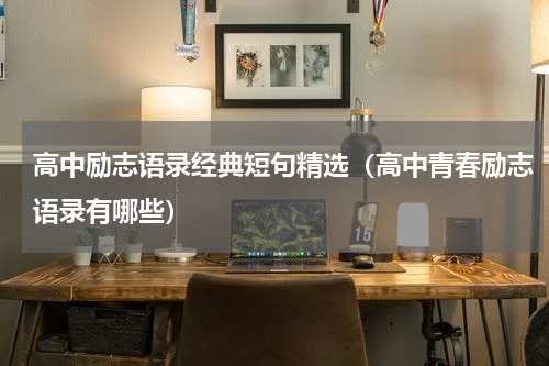 高中励志语录经典短句精选（高中青春励志语录有哪些）