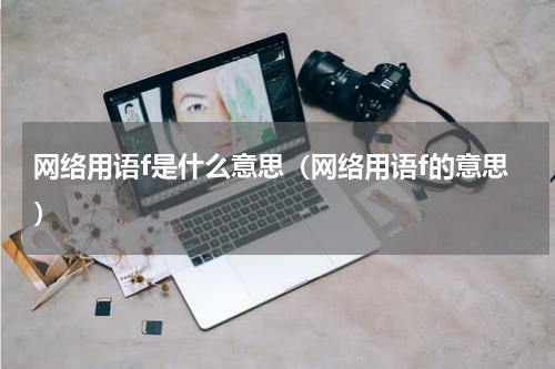 网络用语f是什么意思（网络用语f的意思）