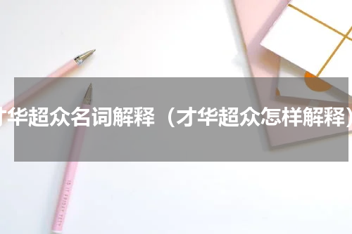 才华超众名词解释（才华超众怎样解释）
