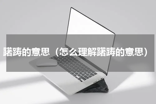 躇踌的意思（怎么理解躇踌的意思）