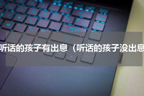 不听话的孩子有出息（听话的孩子没出息）