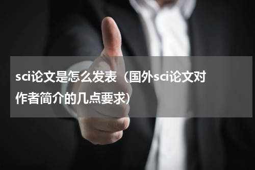 sci论文是怎么发表（国外sci论文对作者简介的几点要求）