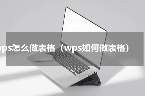 wps怎么做表格（wps如何做表格）