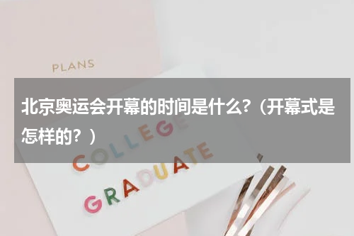 北京奥运会开幕的时间是什么?（开幕式是怎样的？）