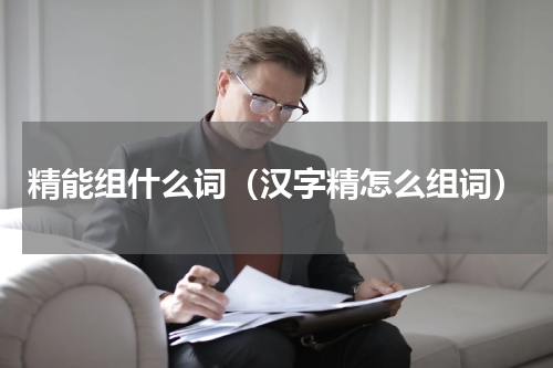 精能组什么词（汉字精怎么组词）