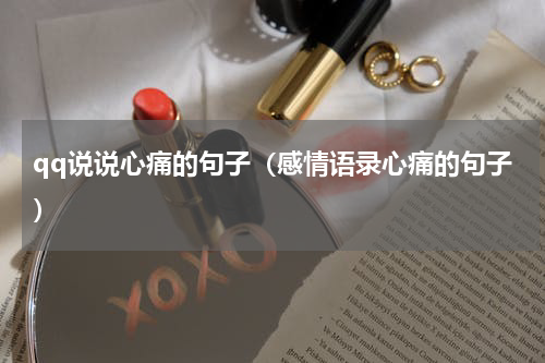 qq说说心痛的句子（感情语录心痛的句子）