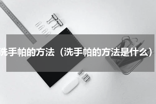 洗手帕的方法（洗手帕的方法是什么）