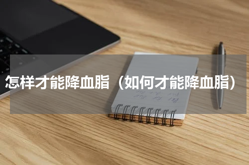 怎样才能降血脂（如何才能降血脂）