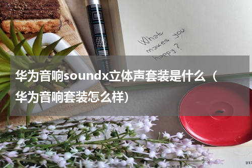 华为音响soundx立体声套装是什么（华为音响套装怎么样）