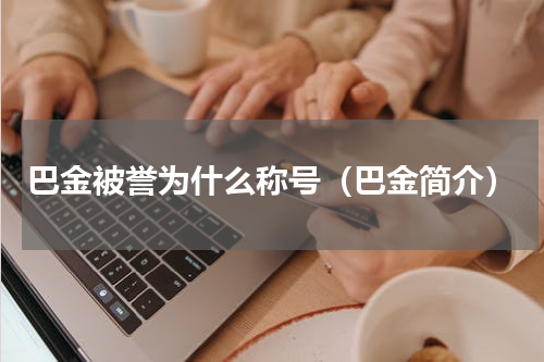 巴金被誉为什么称号（巴金简介）