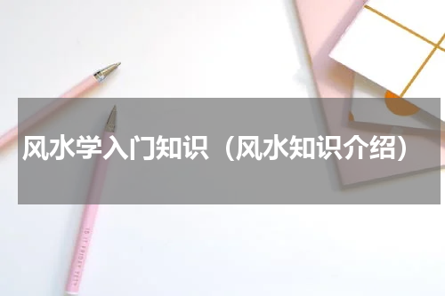 风水学入门知识（风水知识介绍）