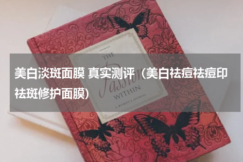 美白淡斑面膜 真实测评（美白祛痘祛痘印祛斑修护面膜）