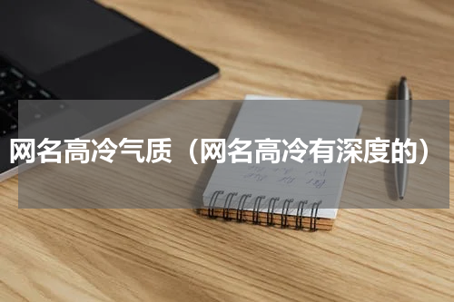 网名高冷气质（网名高冷有深度的）