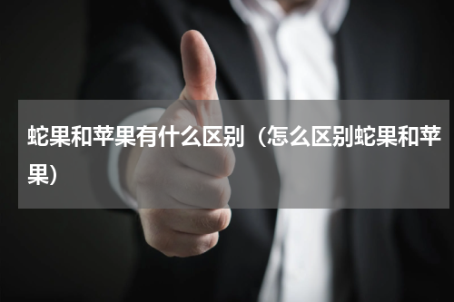 蛇果和苹果有什么区别（怎么区别蛇果和苹果）