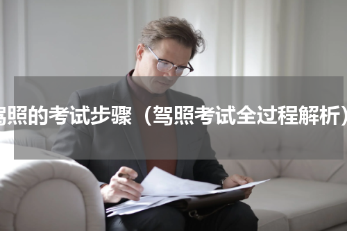 驾照的考试步骤（驾照考试全过程解析）