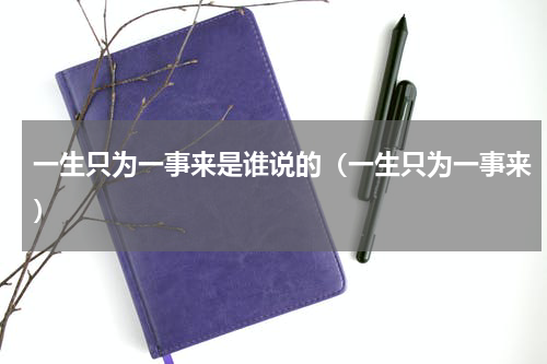 一生只为一事来是谁说的（一生只为一事来）