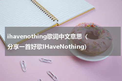 ihavenothing歌词中文意思（分享一首好歌IHaveNothing）