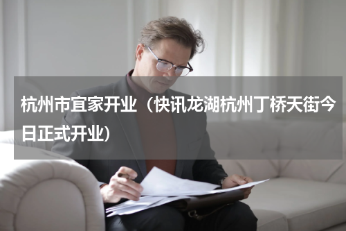 杭州市宜家开业（快讯龙湖杭州丁桥天街今日正式开业）