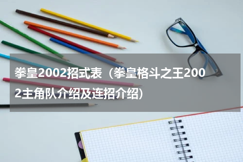 拳皇2002招式表（拳皇格斗之王2002主角队介绍及连招介绍）