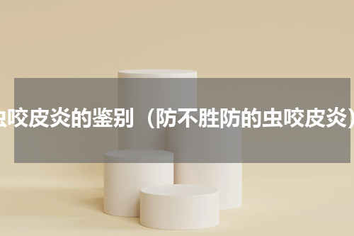 虫咬皮炎的鉴别（防不胜防的虫咬皮炎）