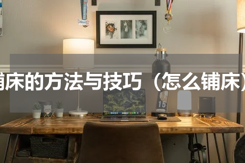 铺床的方法与技巧（怎么铺床）