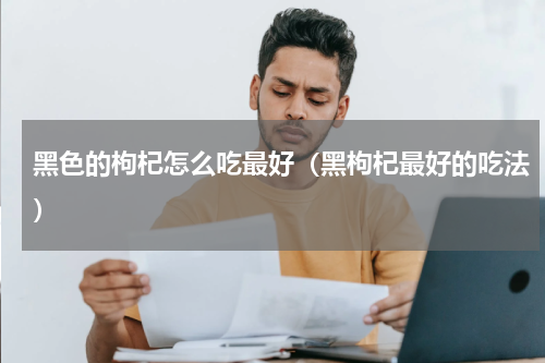 黑色的枸杞怎么吃最好（黑枸杞最好的吃法）