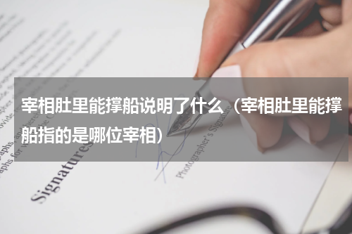 宰相肚里能撑船说明了什么（宰相肚里能撑船指的是哪位宰相）