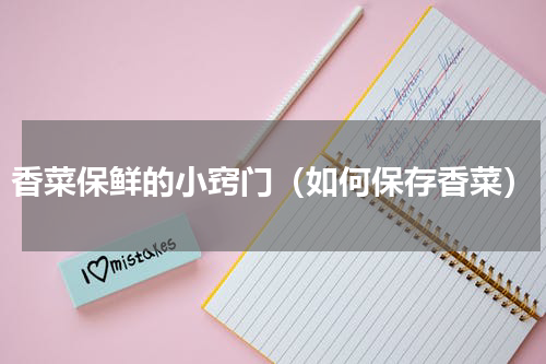 香菜保鲜的小窍门（如何保存香菜）
